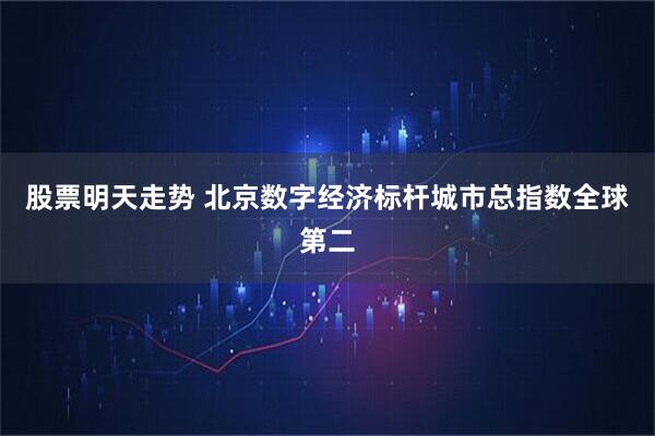 股票明天走势 北京数字经济标杆城市总指数全球第二